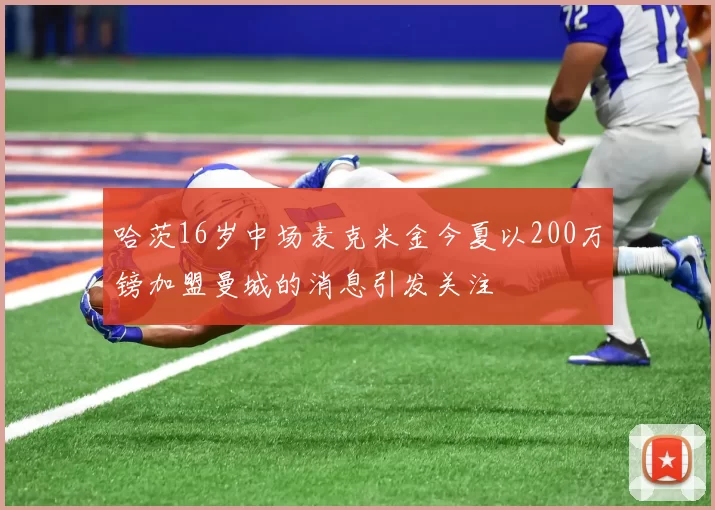 哈茨16岁中场麦克米金今夏以200万镑加盟曼城的消息引发关注