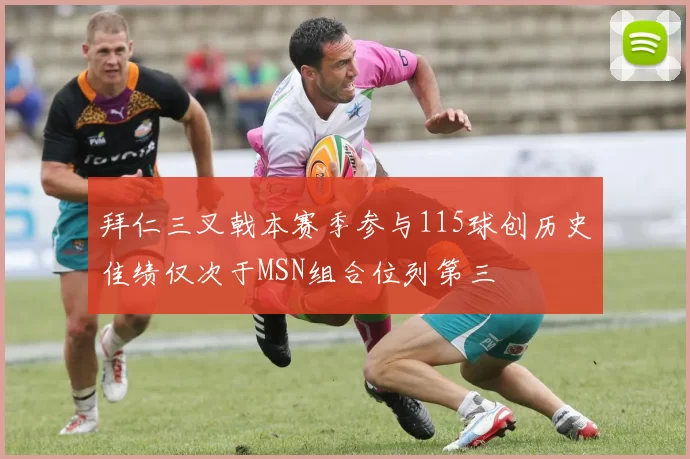 拜仁三叉戟本赛季参与115球创历史佳绩仅次于MSN组合位列第三