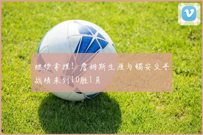 继续拿捏！詹姆斯生涯与锡安交手战绩来到10胜1负